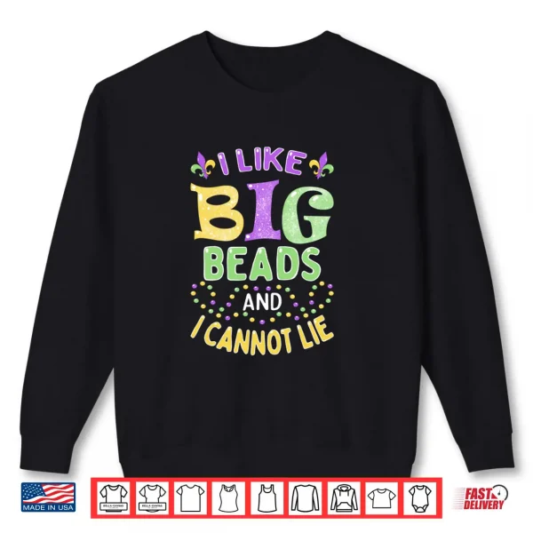 Mardi Gras I Like Big Beads and I Cannot Lie Shirt 1 Sweatshirt Mardi Gras I Like Big Beads and I Cannot Lie Shirt