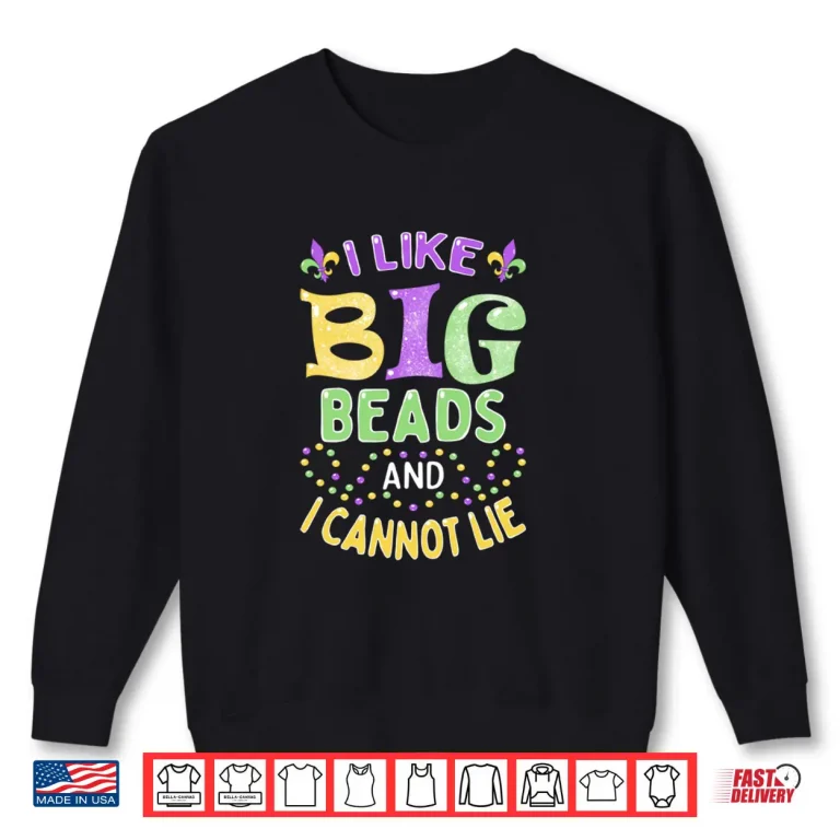 Sweatshirt Mardi Gras I Like Big Beads and I Cannot Lie Shirt