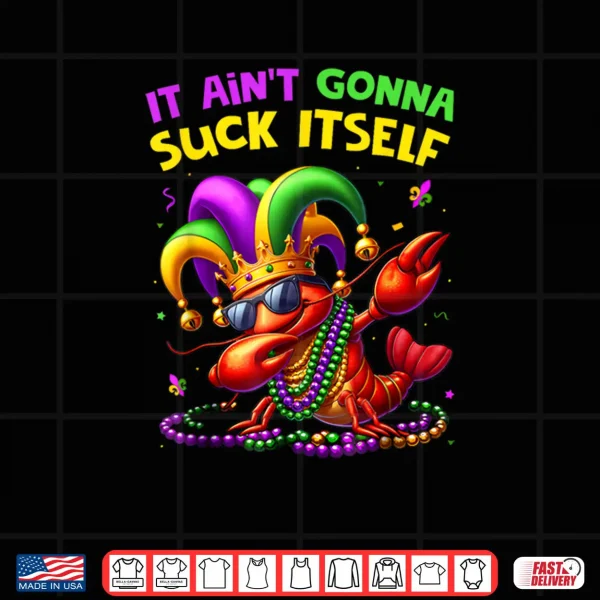 Design It Aint Gonna Suck Itself Crawfish Funny Mardi Gras Gift Shirt