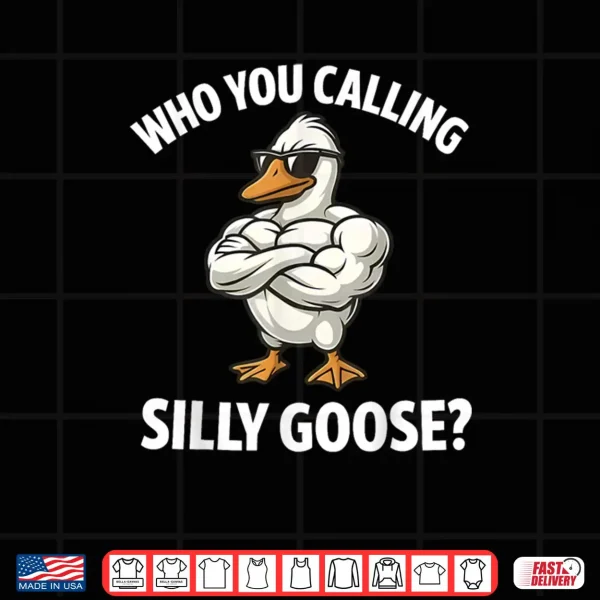 Design Who You Calling Silly Goose Funny Gym Meme Shirt
