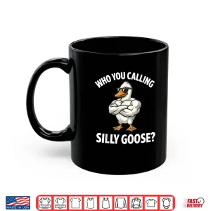 Mug Who You Calling Silly Goose Funny Gym Meme Shirt