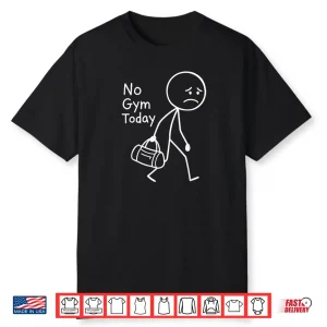 No Gym Today Sad Stickfigure Workout Gym Rest Day Shirt