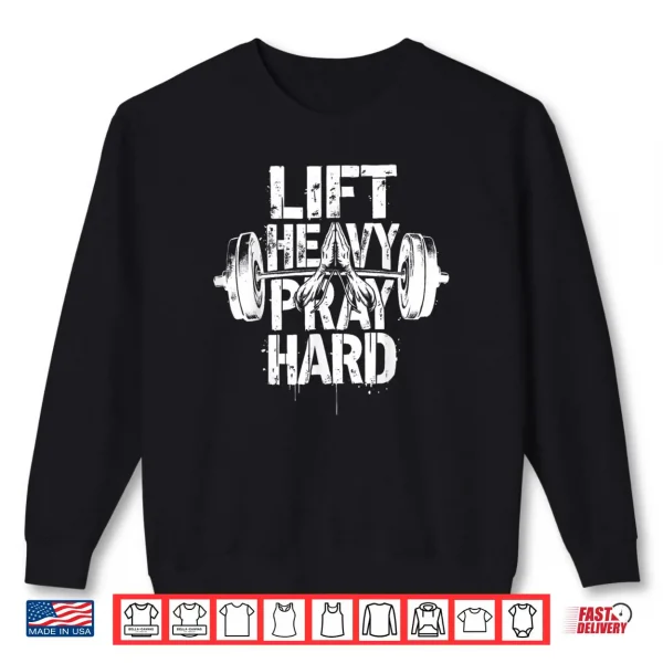 Lift Heavy Pray Hard Christian Gym Workout Shirt 1 Sweatshirt Lift Heavy Pray Hard Christian Gym Workout Shirt
