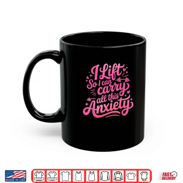 Mug I Lift So I Can Carry All This Anxiety Gym Humor Shirt