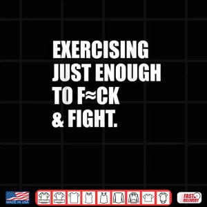 Design Exercising Just Enough to FCK Fight Shirt