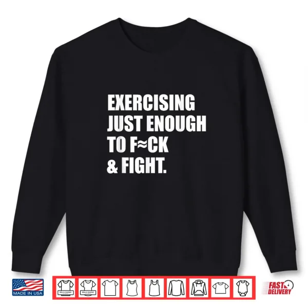 Exercising Just Enough to FCK & Fight Shirt 1 Sweatshirt Exercising Just Enough to FCK Fight Shirt