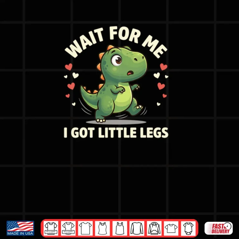 Design Wait For Me I Got Little Legs Cute Rex Dinosaur Dino Shirt