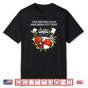 This Meeting Could Have Been A Fist Fight Shirt
