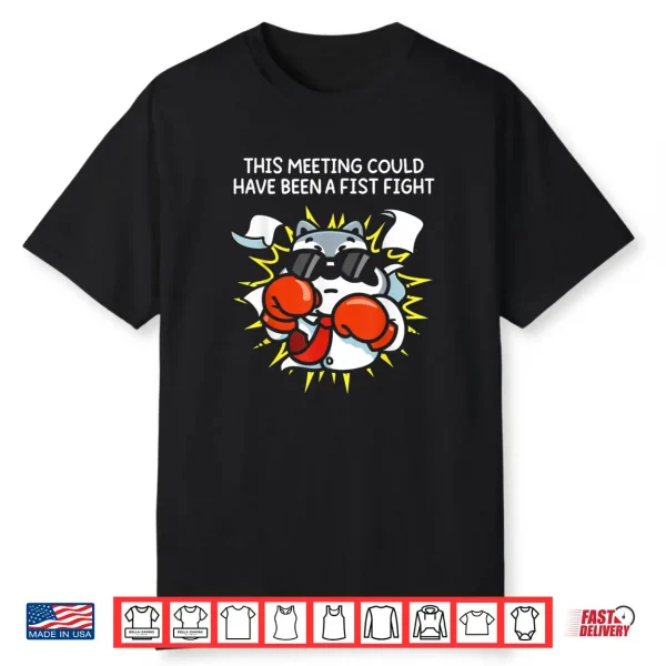 This Meeting Could Have Been A Fist Fight Shirt
