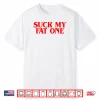 Suck on My Fat One Delightful Quote Shirt