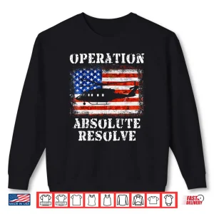 Operation Absolute Resolve American Bravery Shirt 1 Sweatshirt Operation Absolute Resolve American Bravery Shirt 1