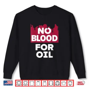 No Blood for Oil Shirt 1 Sweatshirt No Blood for Oil Shirt 1