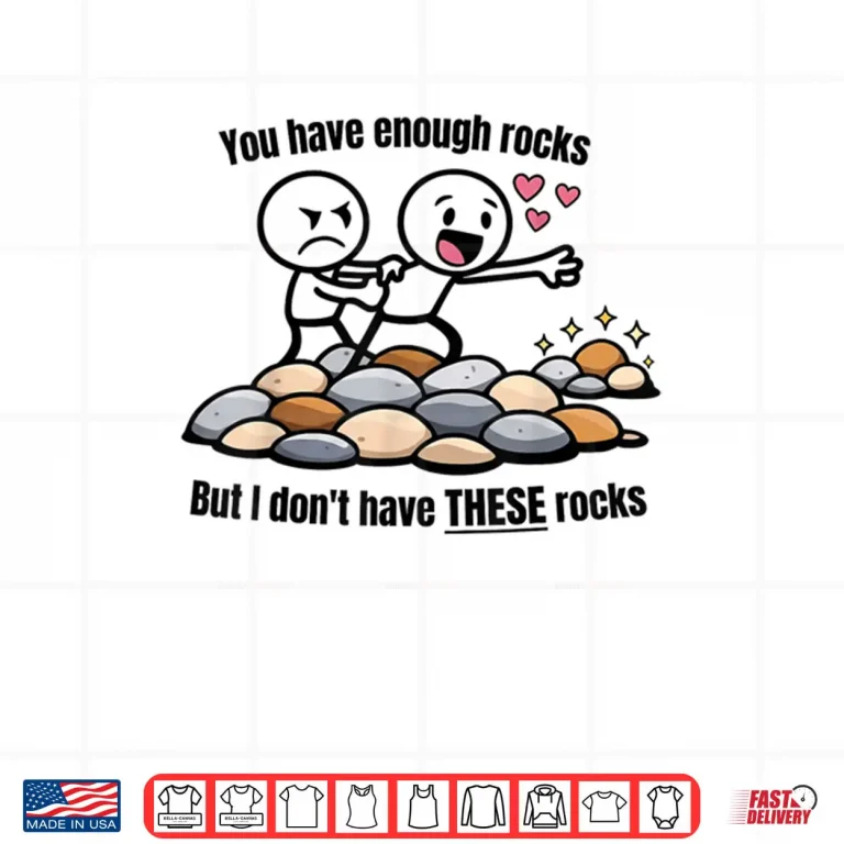 Design You Have Enough Rocks But I Dont Have These Rocks Shirt 1