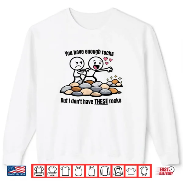 Sweatshirt You Have Enough Rocks But I Dont Have These Rocks Shirt 1