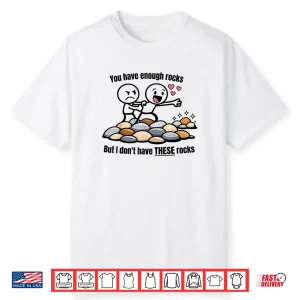 You Have Enough Rocks But I Don’t Have These Rocks Shirt