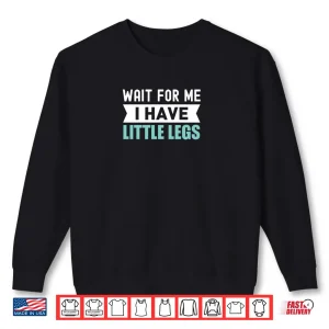 Sweatshirt Wait For Me I Have Little Legs Shirt 2