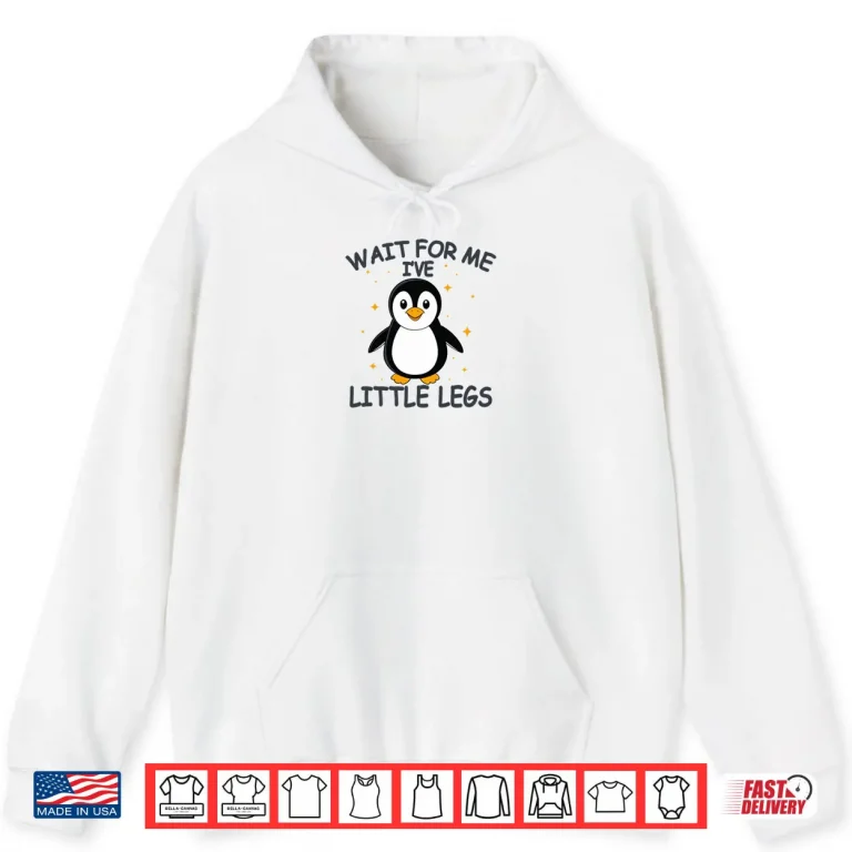 Hoodie Wait for Me I Have Little Legs Cute Penguin Shirt