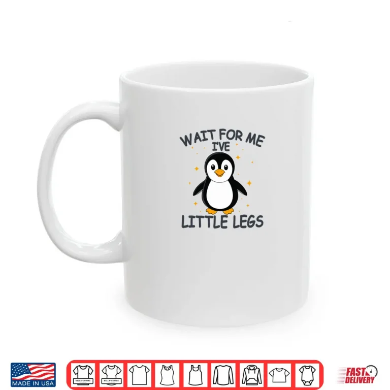 Mug Wait for Me I Have Little Legs Cute Penguin Shirt