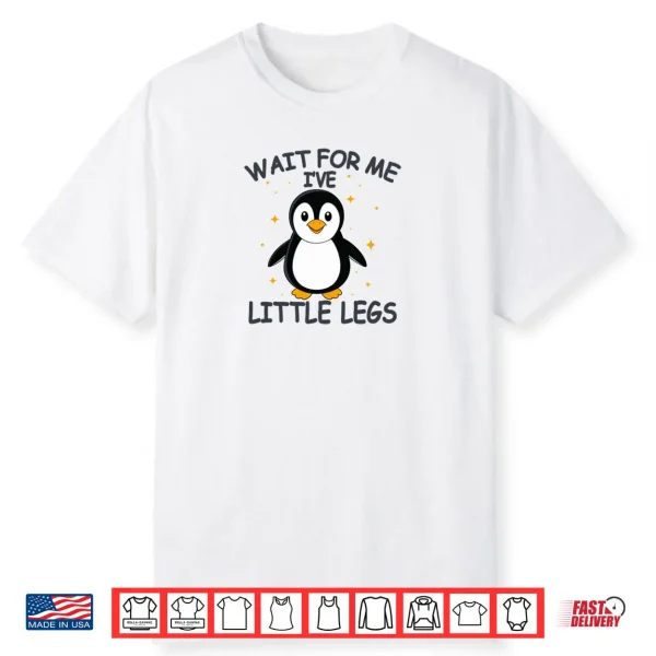 Wait for Me I Have Little Legs Cute Penguin Shirt