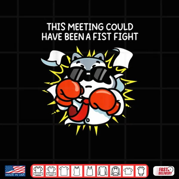 Design This Meeting Could Have Been A Fist Fight Shirt