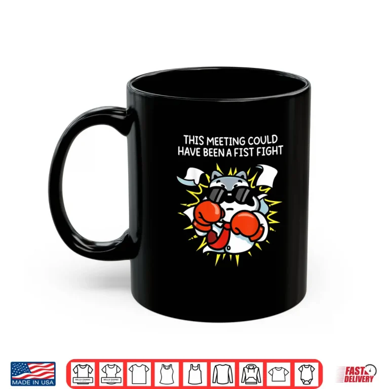 This Meeting Could Have Been A Fist Fight Shirt 3 Mug This Meeting Could Have Been A Fist Fight Shirt