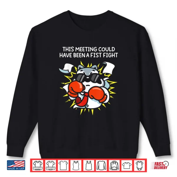 Sweatshirt This Meeting Could Have Been A Fist Fight Shirt