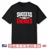 Success Has Enemies Motivational Quote Shirt