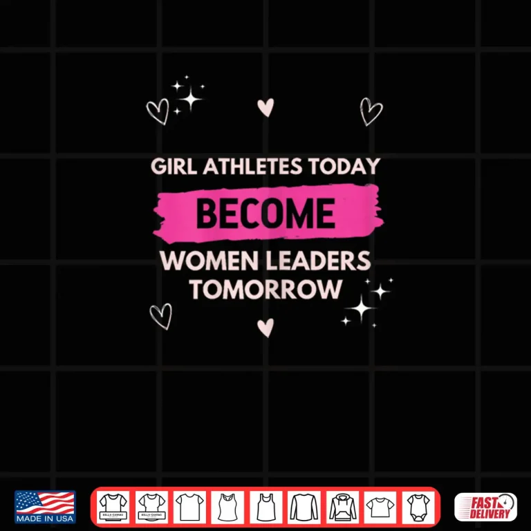 Girl Athletes Today Become Women Leaders Tomorrow Feminist Shirt 4 Design Girl Athletes Today Become Women Leaders Tomorrow Feminist Shirt