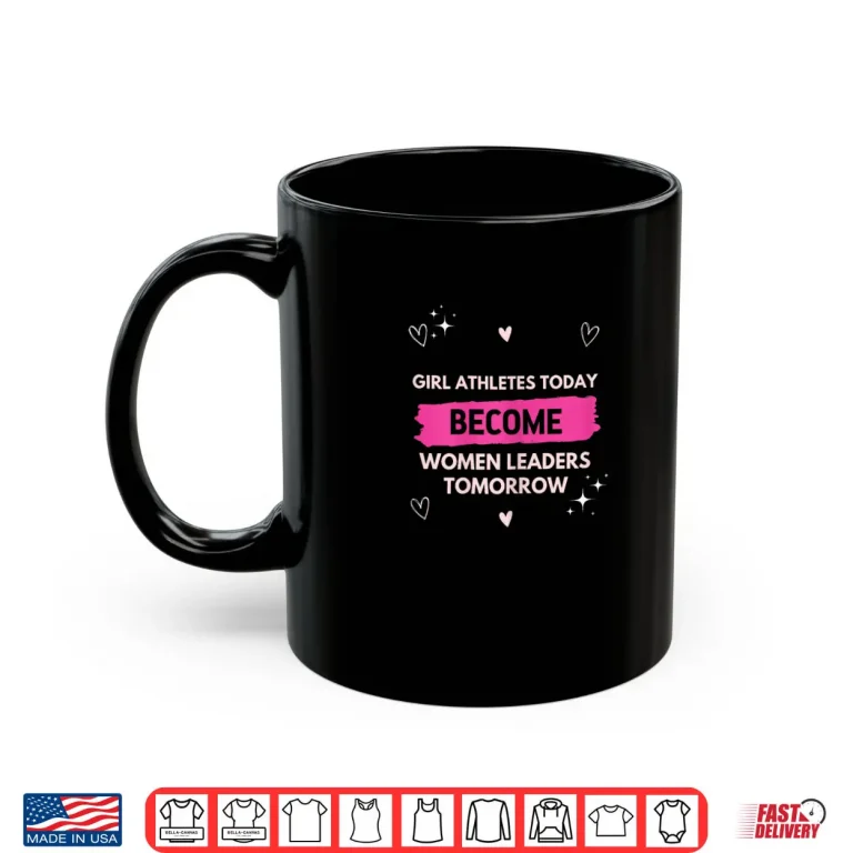 Girl Athletes Today Become Women Leaders Tomorrow Feminist Shirt 3 Mug Girl Athletes Today Become Women Leaders Tomorrow Feminist Shirt