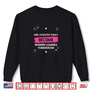 Sweatshirt Girl Athletes Today Become Women Leaders Tomorrow Feminist Shirt