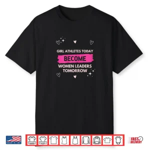 Girl Athletes Today Become Women Leaders Tomorrow Feminist Shirt