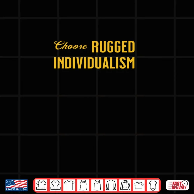 Choose Rugged Individualism Shirt 4 Design Choose Rugged Individualism Shirt