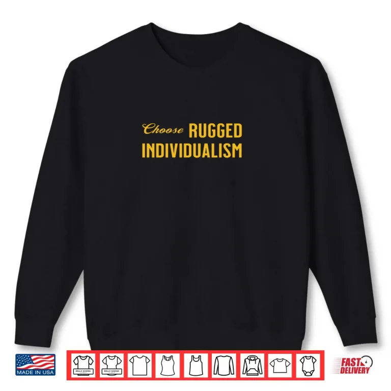 Choose Rugged Individualism Shirt 1 Sweatshirt Choose Rugged Individualism Shirt