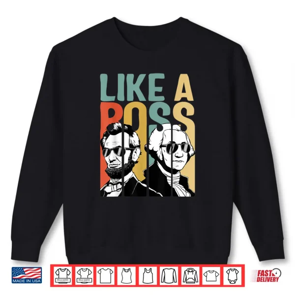 Like A Boss Presidents Day Washington Lincoln Abe George Retro Shirt 1 Sweatshirt Like A Boss Presidents Day Washington Lincoln Abe George Retro Shirt