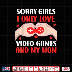 Sorry Girls I Only Love Video Games Valentines Shirt 4 Design Sorry Girls I Only Love Video Games Valentines Shirt