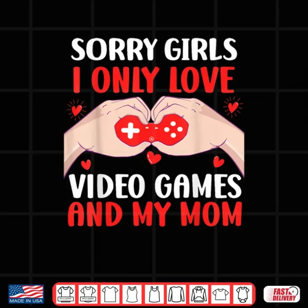 Design Sorry Girls I Only Love Video Games Valentines Shirt