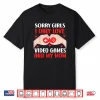Sorry Girls I Only Love Video Games Valentines Shirt