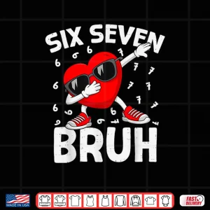 Six Seven Bruh 6 7 Meme Dab Heart Valentines Day Shirt 4 Design Six Seven Bruh 6 7 Meme Dab Heart Valentines Day Shirt