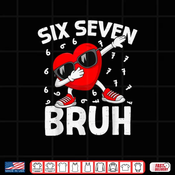 Design Six Seven Bruh 6 7 Meme Dab Heart Valentines Day Shirt