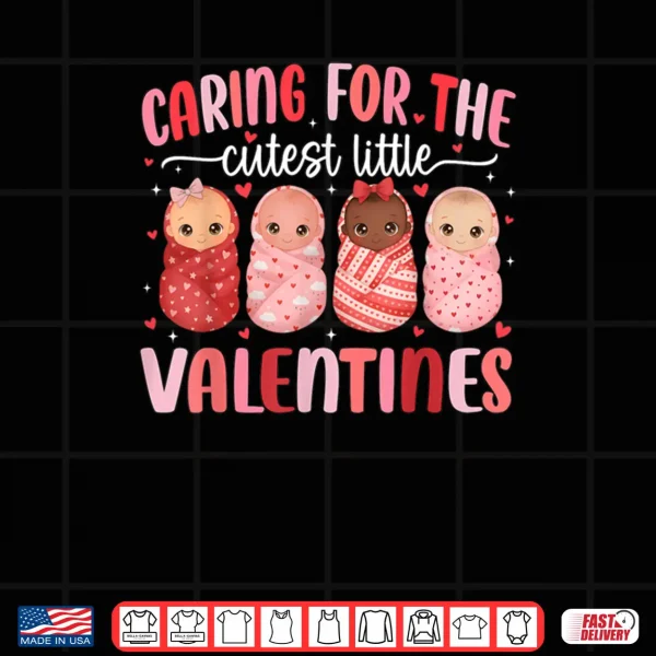 Design Caring for The Cutest Little Valentines NICU Nurse Shirt