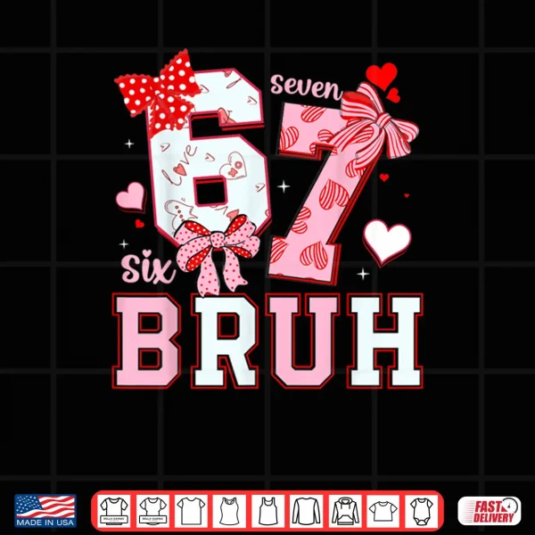 Design Bruh 67 Six Seven 6 7 Meme Valentines Shirt