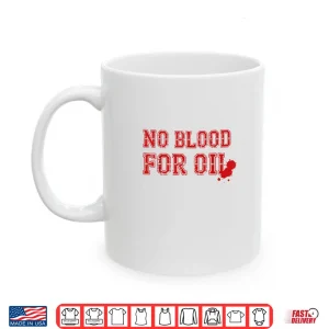 White Mug No Blood for Oil Shirt