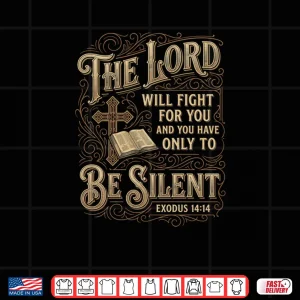 The Lord Will Fight For You Be Silent Exodus 14 Bible Verse Shirt 4 Design The Lord Will Fight For You Be Silent Exodus 14 Bible Verse Shirt