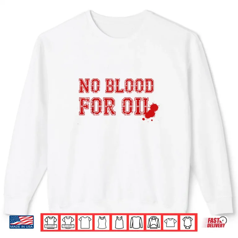 No Blood for Oil Shirt 1 Sweatshirt No Blood for Oil Shirt