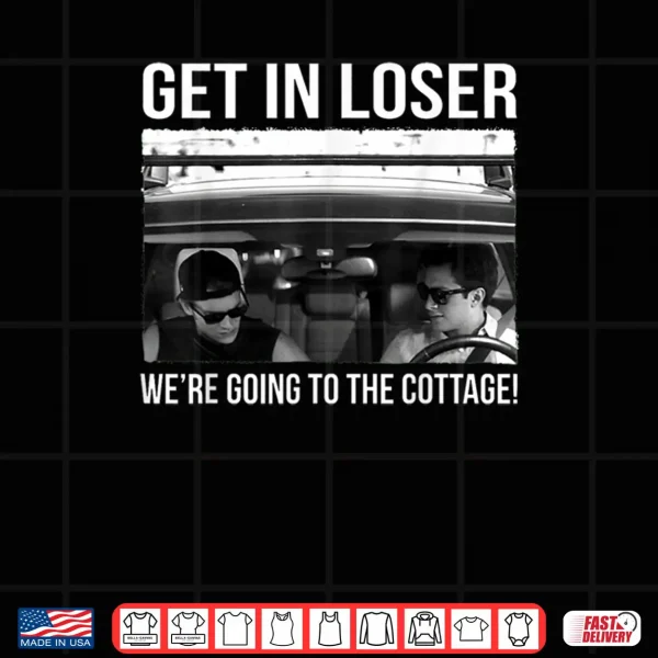 Design Ilya Rozanov Get in Loser Were Going to The Cottage Shirt