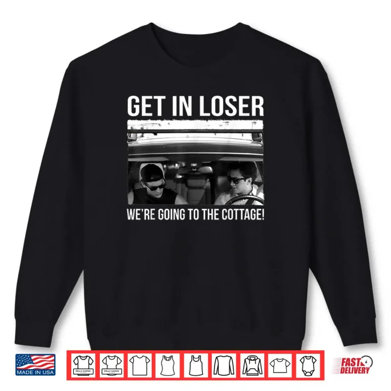 Ilya Rozanov Get in Loser We're Going to The Cottage Shirt 1 Sweatshirt Ilya Rozanov Get in Loser Were Going to The Cottage Shirt