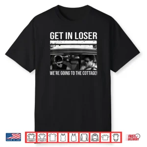 Ilya Rozanov Get in Loser We’re Going to The Cottage Shirt
