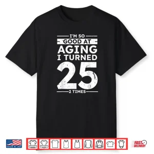Good At Aging I Turned 25 2 Times 50th Anniversary Shirt