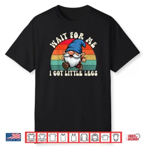 Gnome Wait for Me I Got Little Legs Humor Funny Running Joke Shirt