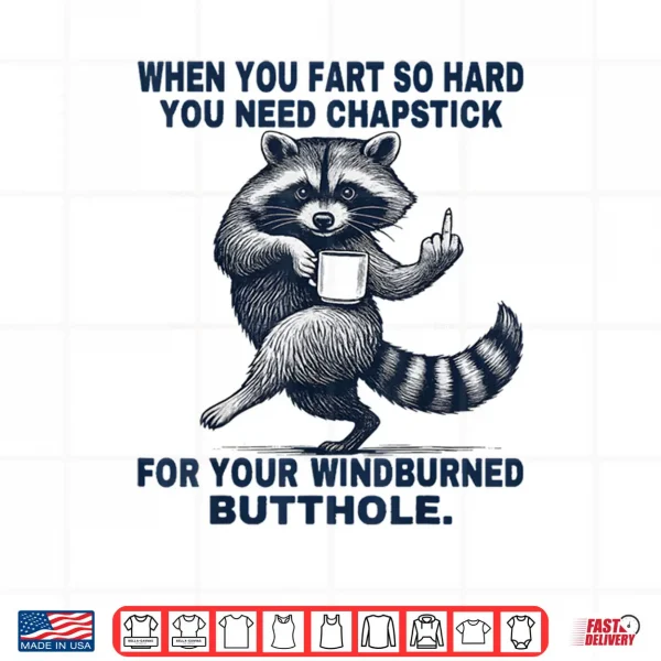 Design When You Fart So Hard You Need Chapstick For Your Windburned Shirt